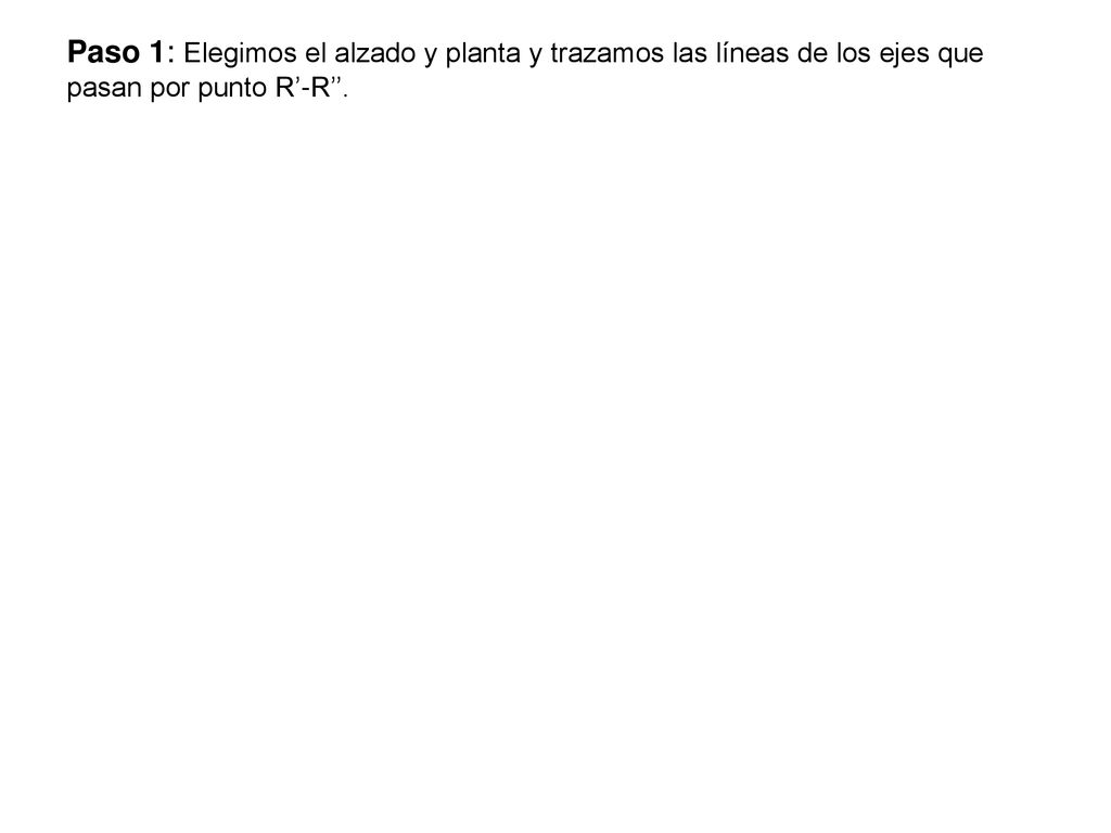 Paso 1: Elegimos el alzado y planta y trazamos las líneas de los ejes que pasan por punto R’-R’’.