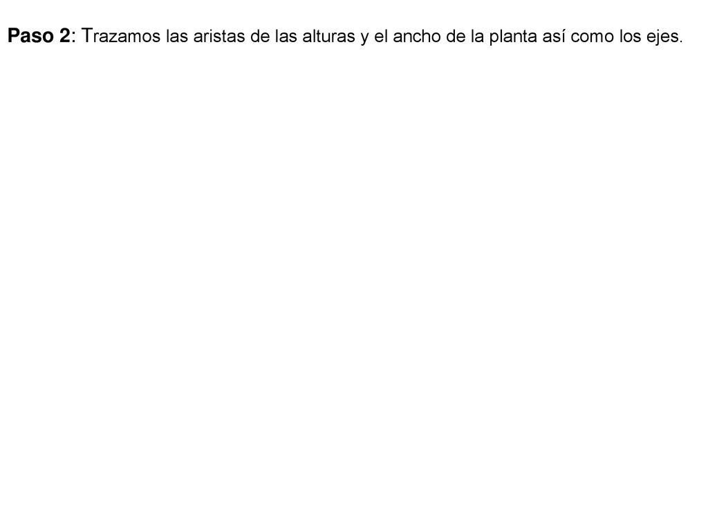 Paso 2: Trazamos las aristas de las alturas y el ancho de la planta así como los ejes.