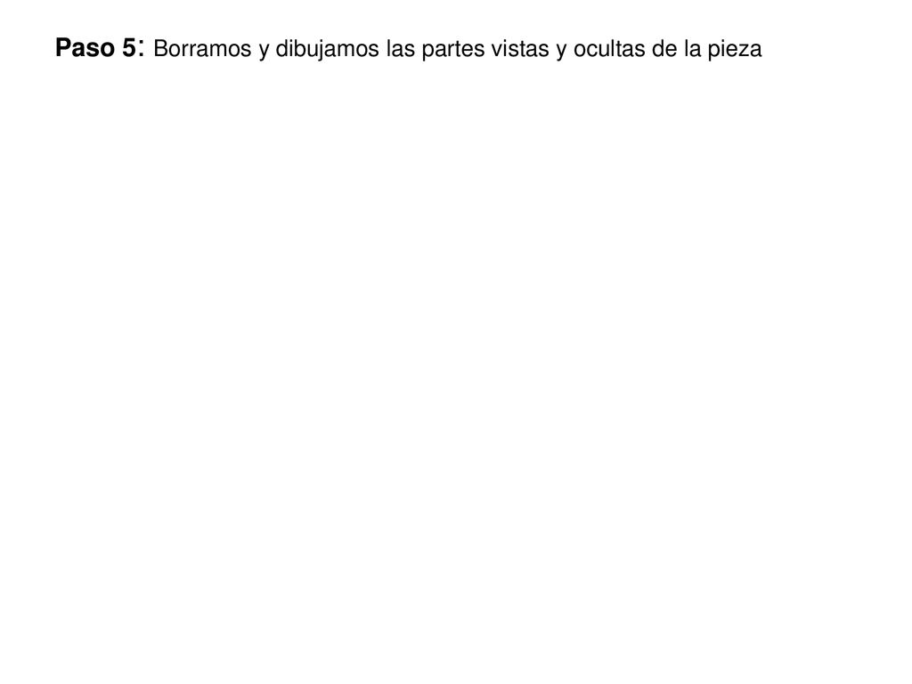 Paso 5: Borramos y dibujamos las partes vistas y ocultas de la pieza