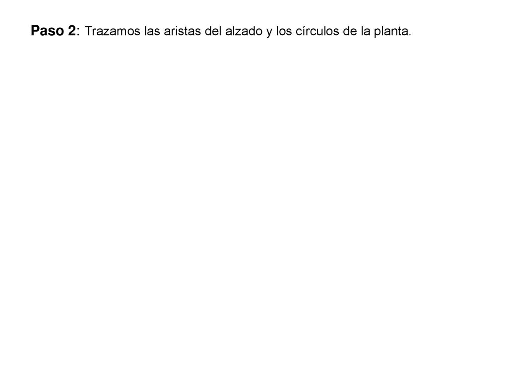 Paso 2: Trazamos las aristas del alzado y los círculos de la planta.