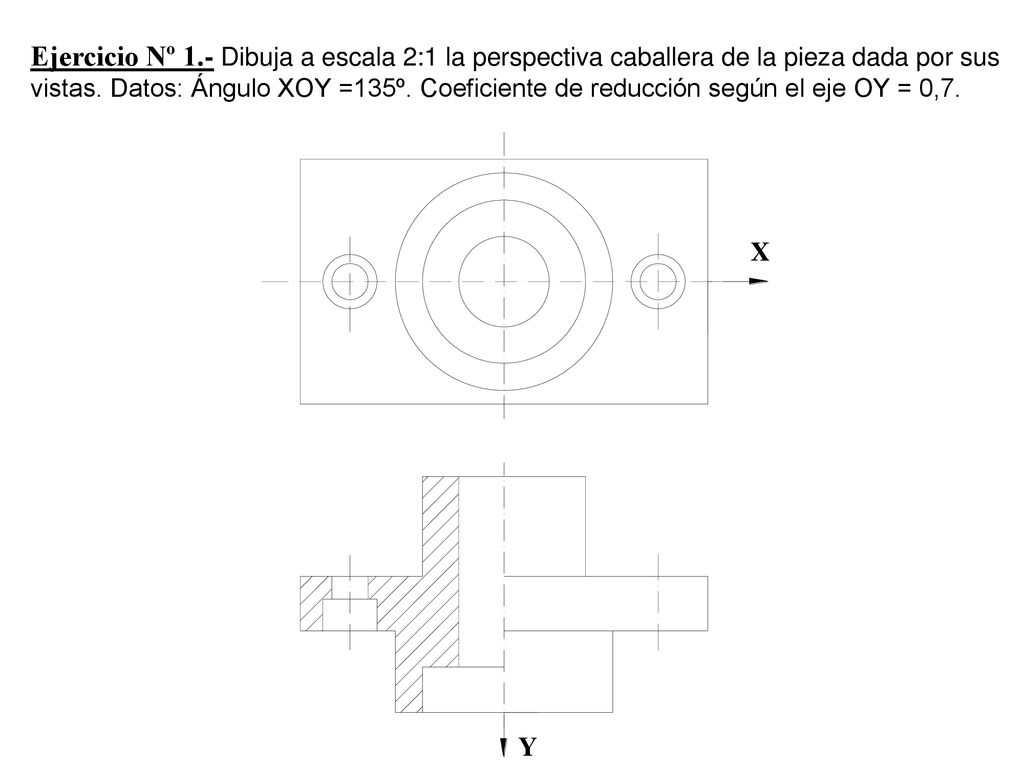 Ejercicio Nº 1.- Dibuja a escala 2:1 la perspectiva caballera de la pieza dada por sus vistas.