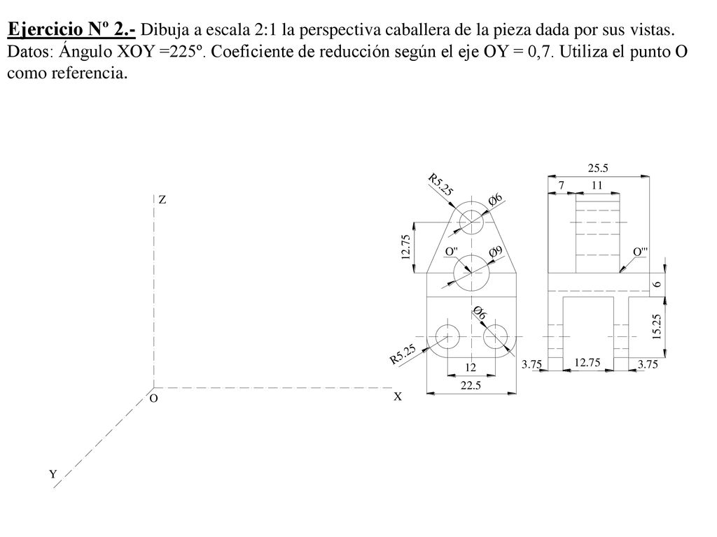 Ejercicio Nº 2.- Dibuja a escala 2:1 la perspectiva caballera de la pieza dada por sus vistas.