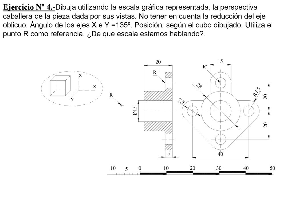 Ejercicio Nº 4.-Dibuja utilizando la escala gráfica representada, la perspectiva caballera de la pieza dada por sus vistas.