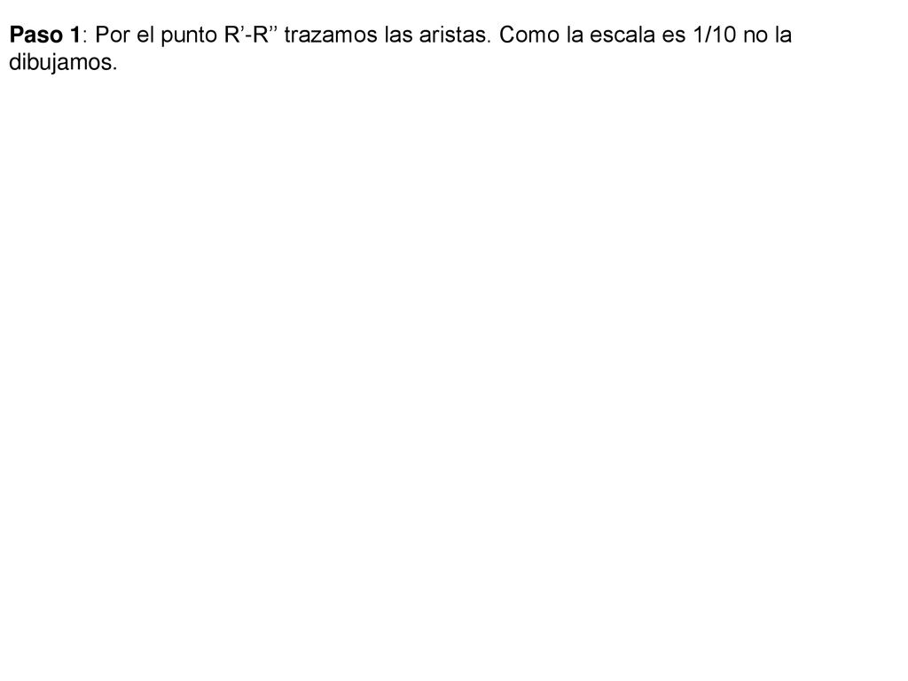 Paso 1: Por el punto R’-R’’ trazamos las aristas