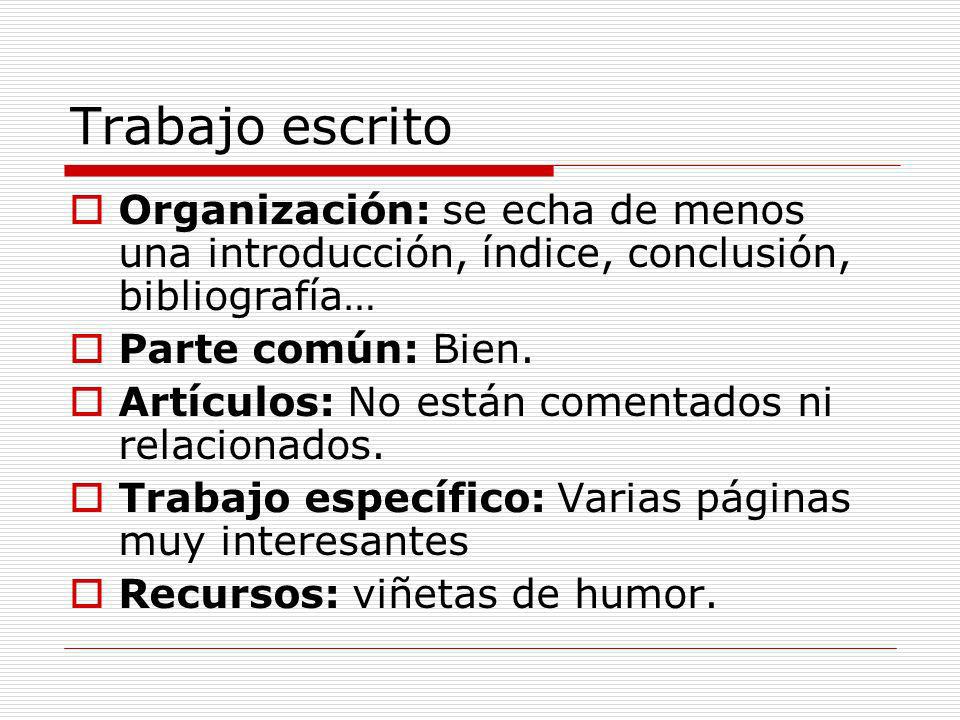 Trabajo escrito Organización: se echa de menos una introducción, índice, conclusión, bibliografía… Parte común: Bien.