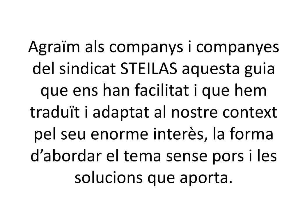 Agraïm als companys i companyes del sindicat STEILAS aquesta guia que ens han facilitat i que hem traduït i adaptat al nostre context pel seu enorme interès, la forma d’abordar el tema sense pors i les solucions que aporta.