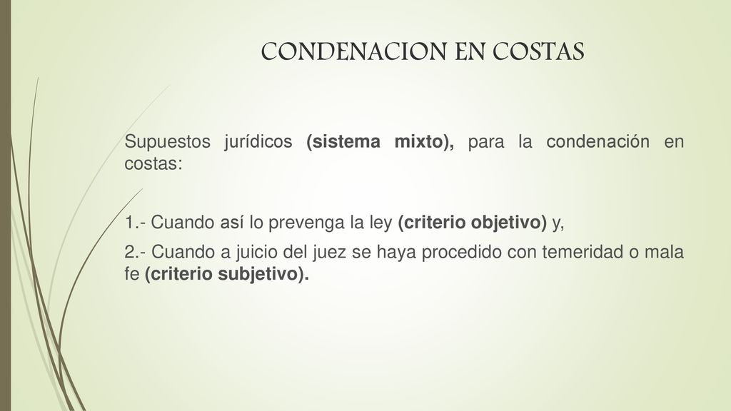 CONDENACION EN COSTAS Supuestos jurídicos (sistema mixto), para la condenación en costas: 1.- Cuando así lo prevenga la ley (criterio objetivo) y,
