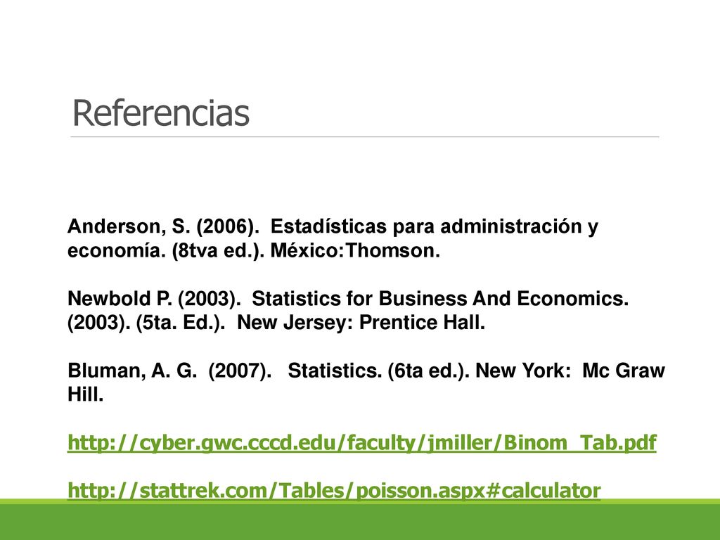 Referencias Anderson, S. (2006). Estadísticas para administración y economía. (8tva ed.). México:Thomson.