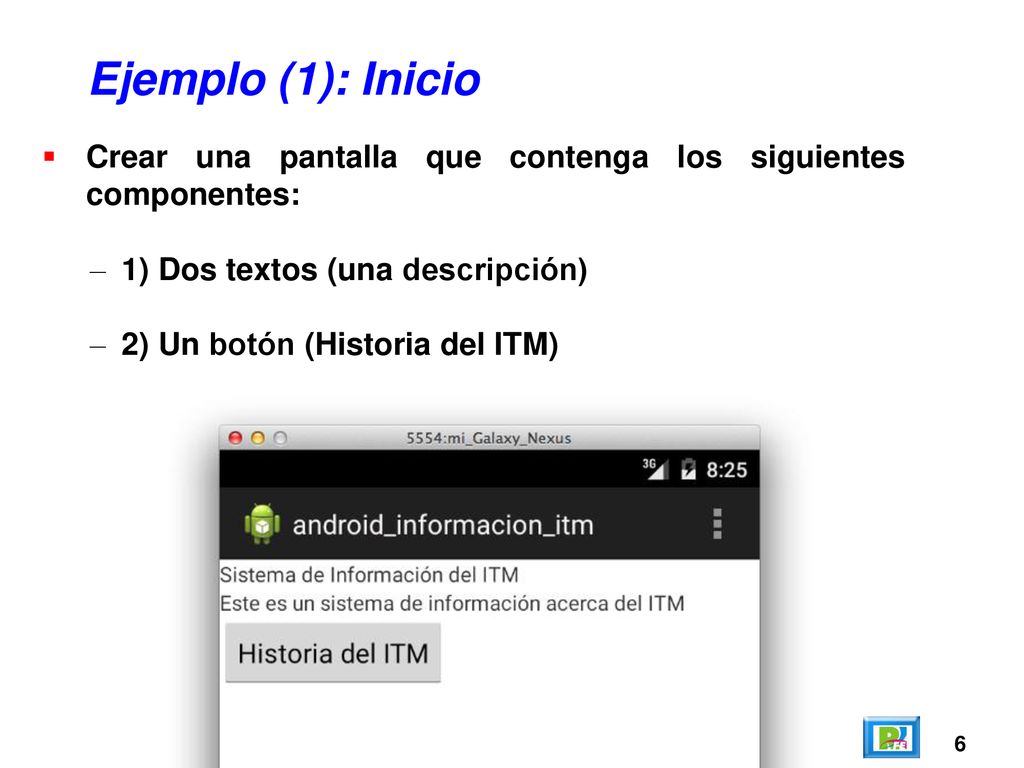 Ejemplo (1): Inicio Crear una pantalla que contenga los siguientes componentes: 1) Dos textos (una descripción)