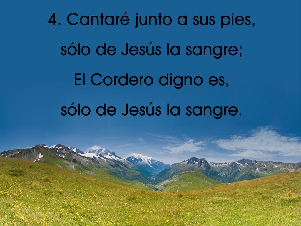 4. Cantaré junto a sus pies, sólo de Jesús la sangre;
