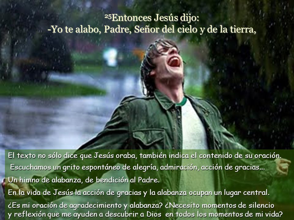 25Entonces Jesús dijo: -Yo te alabo, Padre, Señor del cielo y de la tierra,