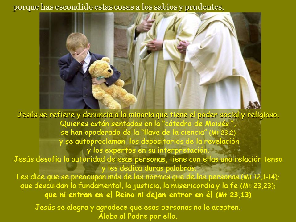 porque has escondido estas cosas a los sabios y prudentes,