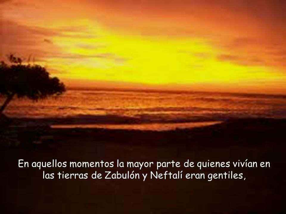 En aquellos momentos la mayor parte de quienes vivían en las tierras de Zabulón y Neftalí eran gentiles,