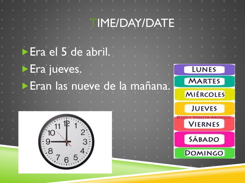 Time/Day/Date Era el 5 de abril. Era jueves. Eran las nueve de la mañana.