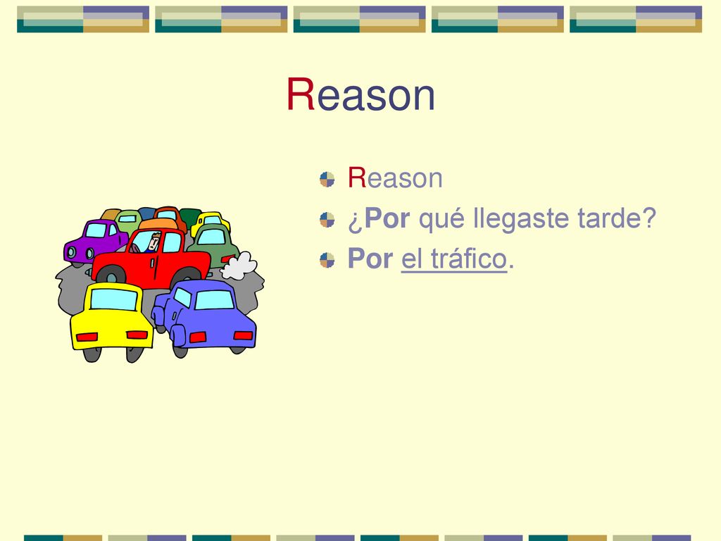 Reason Reason ¿Por qué llegaste tarde Por el tráfico.