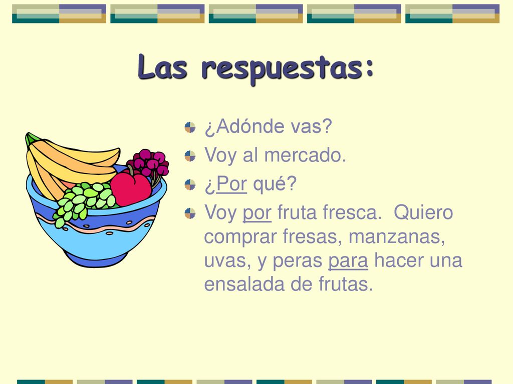 Las respuestas: ¿Adónde vas Voy al mercado. ¿Por qué