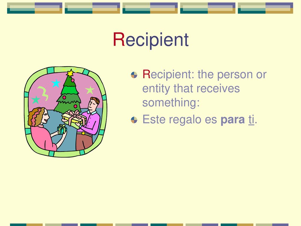 Recipient Recipient: the person or entity that receives something: