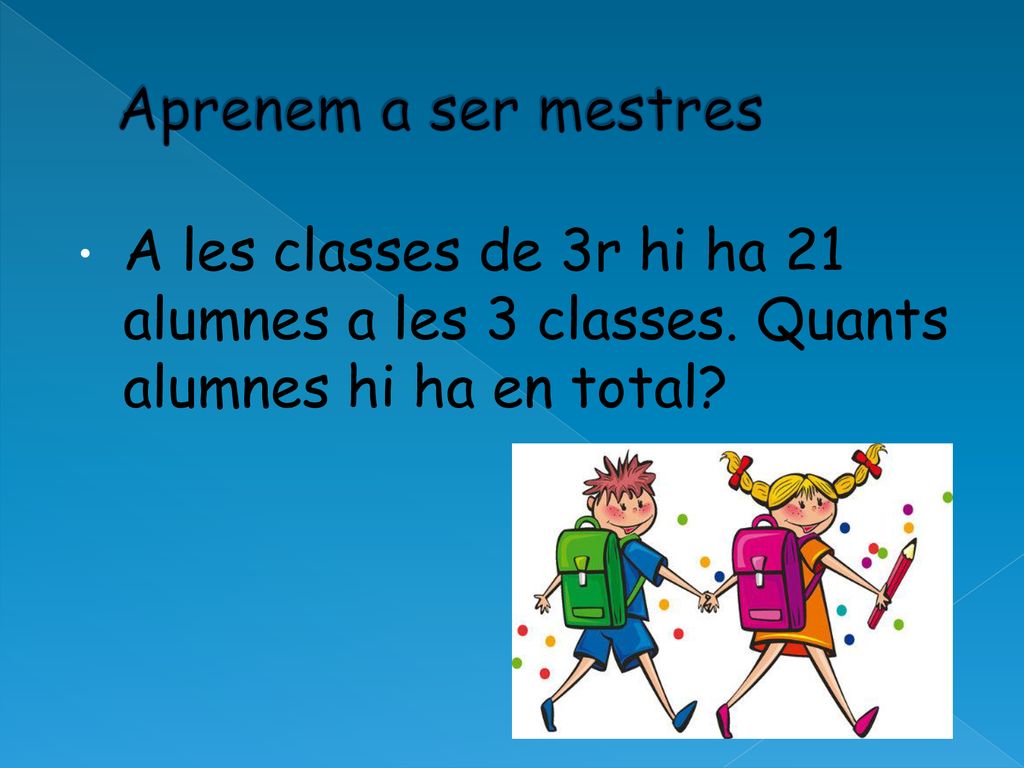 Aprenem a ser mestres A les classes de 3r hi ha 21 alumnes a les 3 classes.