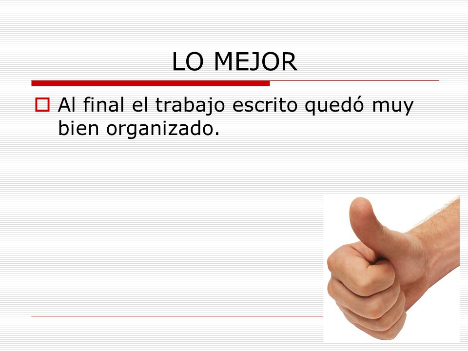 LO MEJOR Al final el trabajo escrito quedó muy bien organizado.