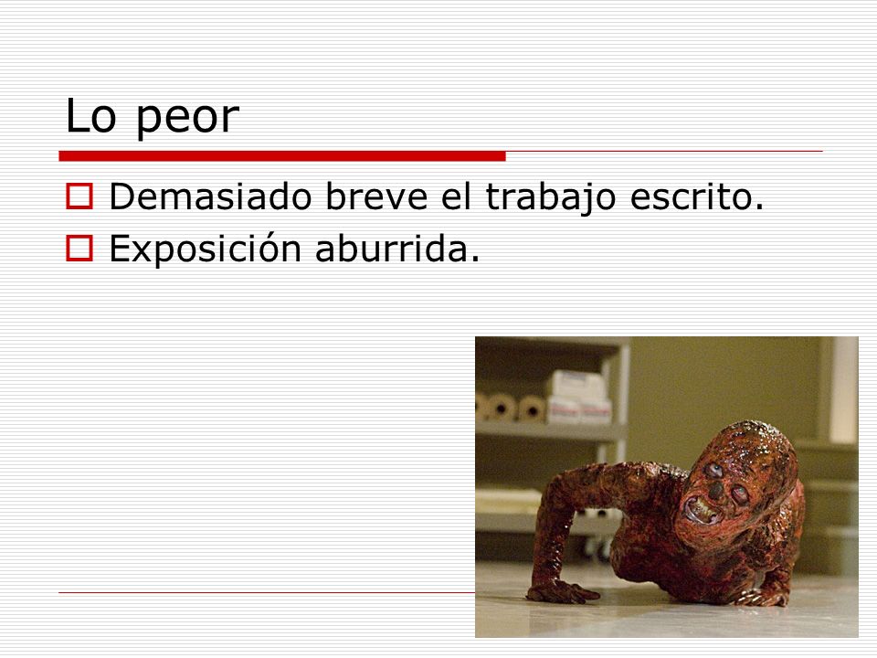 Lo peor Demasiado breve el trabajo escrito. Exposición aburrida.