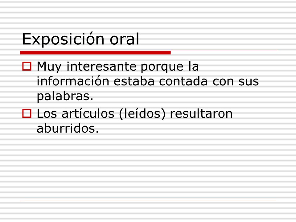 Exposición oral Muy interesante porque la información estaba contada con sus palabras.