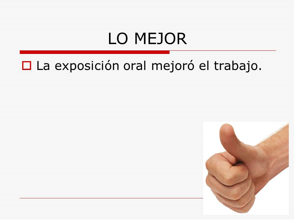 LO MEJOR La exposición oral mejoró el trabajo.