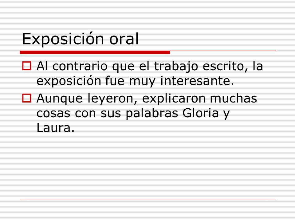 Exposición oral Al contrario que el trabajo escrito, la exposición fue muy interesante.