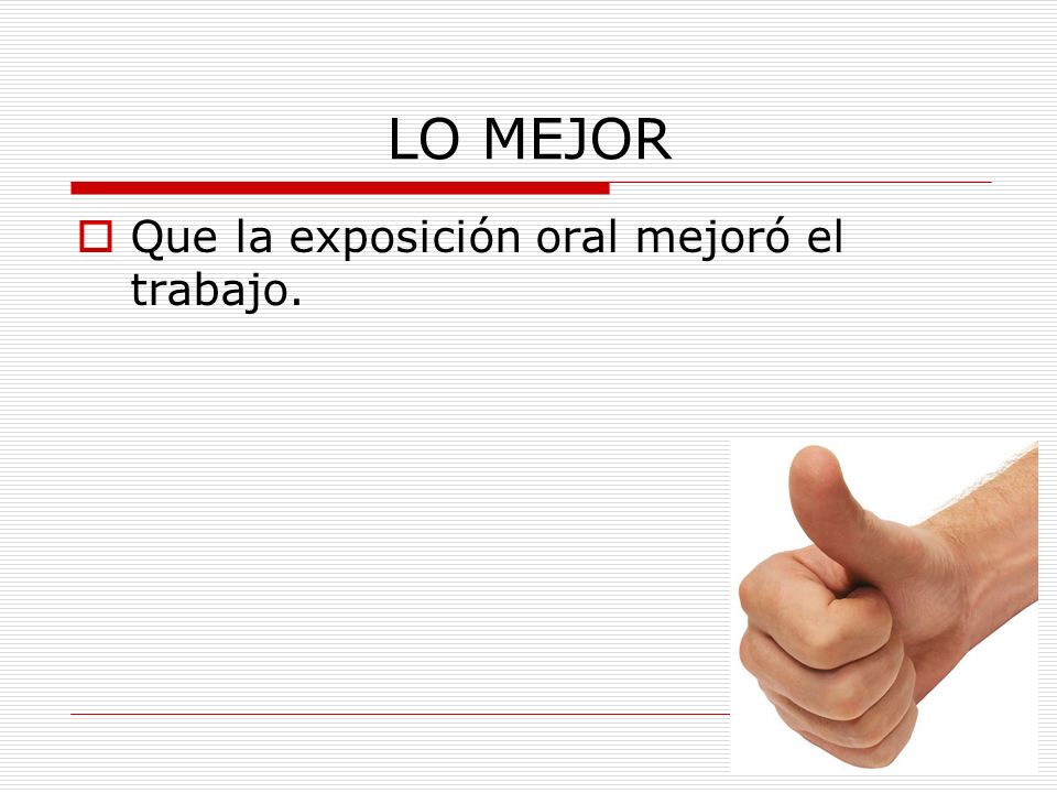 LO MEJOR Que la exposición oral mejoró el trabajo.