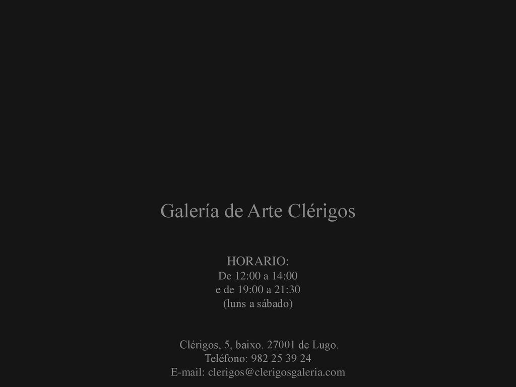 Galería de Arte Clérigos HORARIO: De 12:00 a 14:00 e de 19:00 a 21:30 (luns a sábado) Clérigos, 5, baixo.