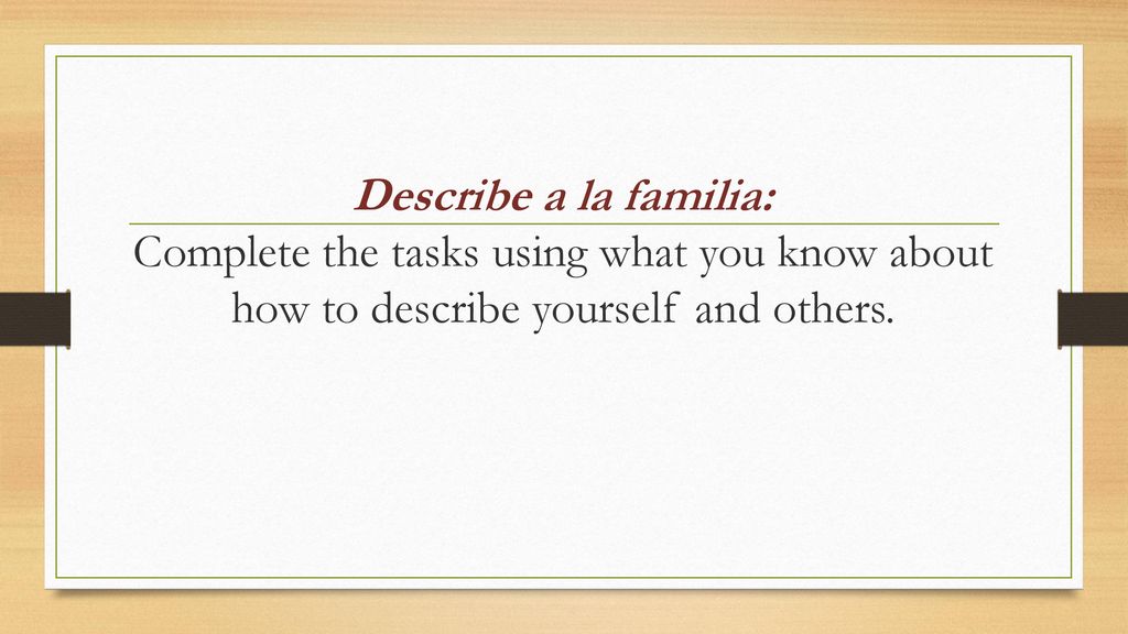 Describe a la familia: Complete the tasks using what you know about how to describe yourself and others.