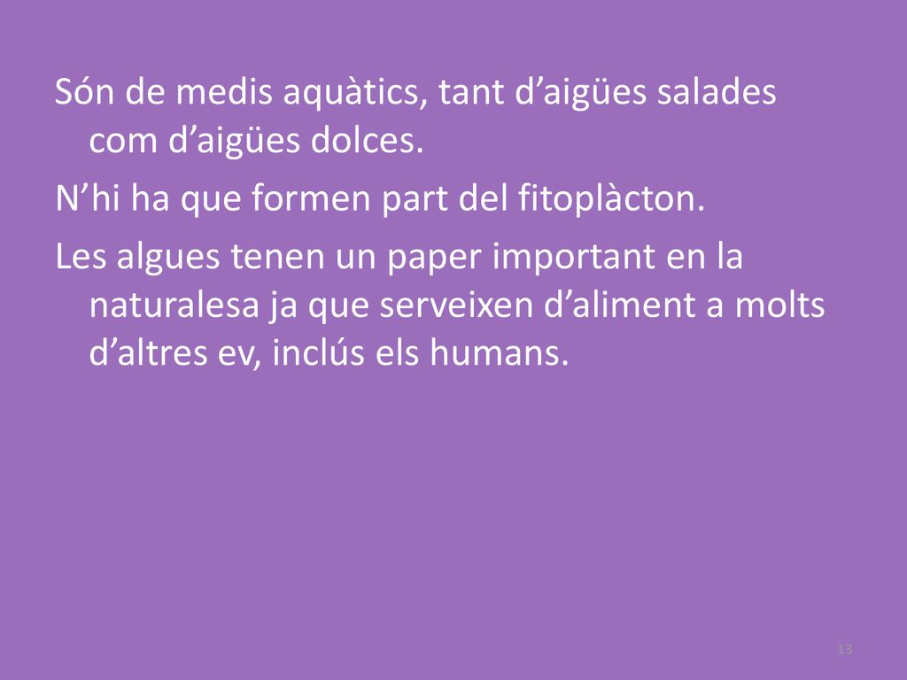 Són de medis aquàtics, tant d’aigües salades com d’aigües dolces
