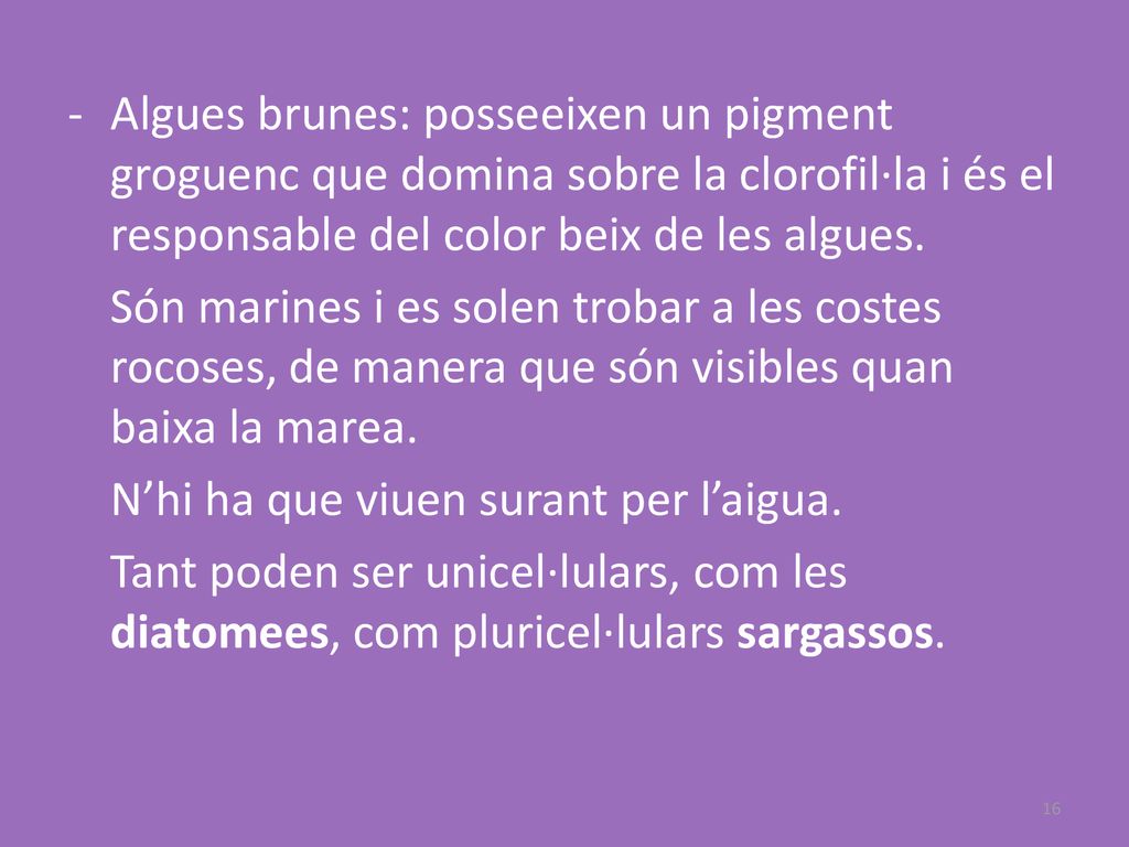 Algues brunes: posseeixen un pigment groguenc que domina sobre la clorofil·la i és el responsable del color beix de les algues.