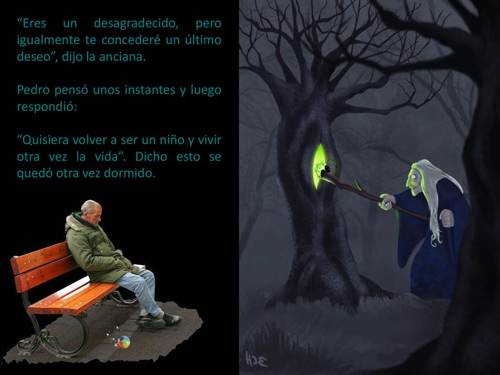 Eres un desagradecido, pero igualmente te concederé un último deseo , dijo la anciana.
