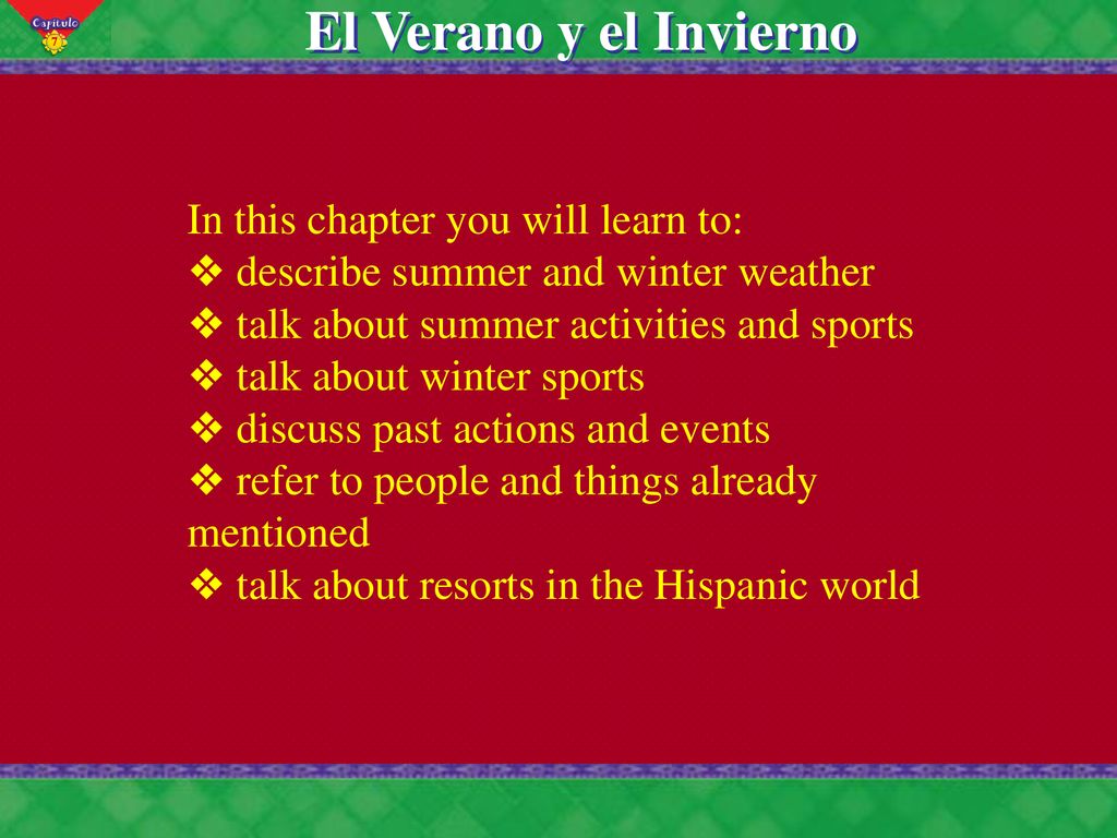 El Verano y el Invierno In this chapter you will learn to: