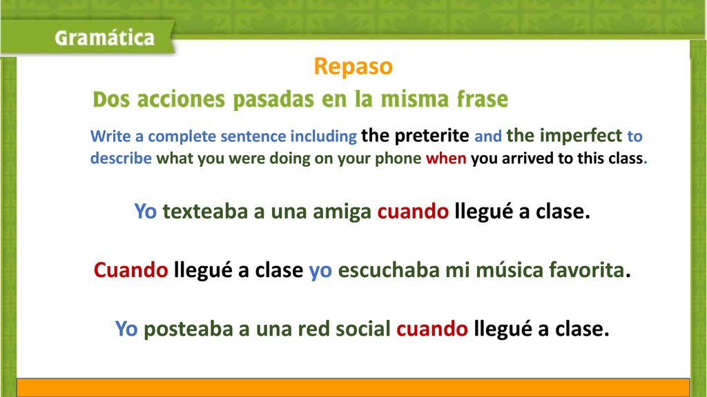 Repaso Yo texteaba a una amiga cuando llegué a clase.