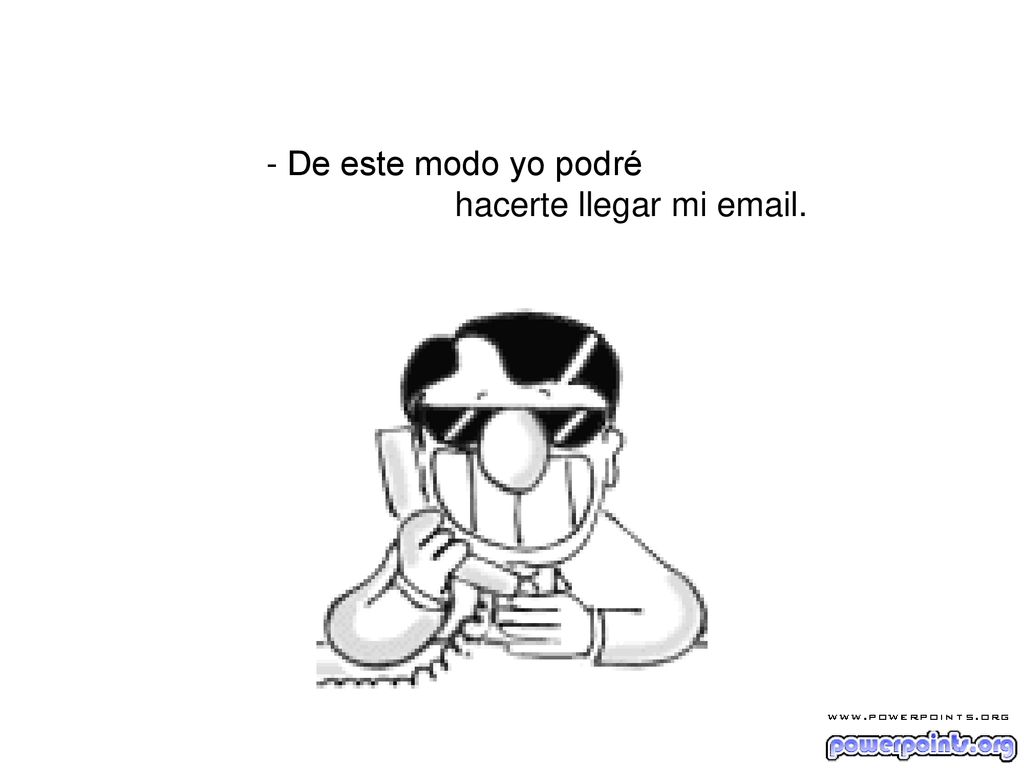 - De este modo yo podré hacerte llegar mi  .