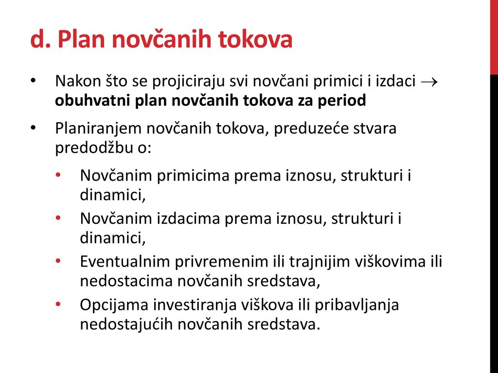 d. Plan novčanih tokova Nakon što se projiciraju svi novčani primici i izdaci  obuhvatni plan novčanih tokova za period.