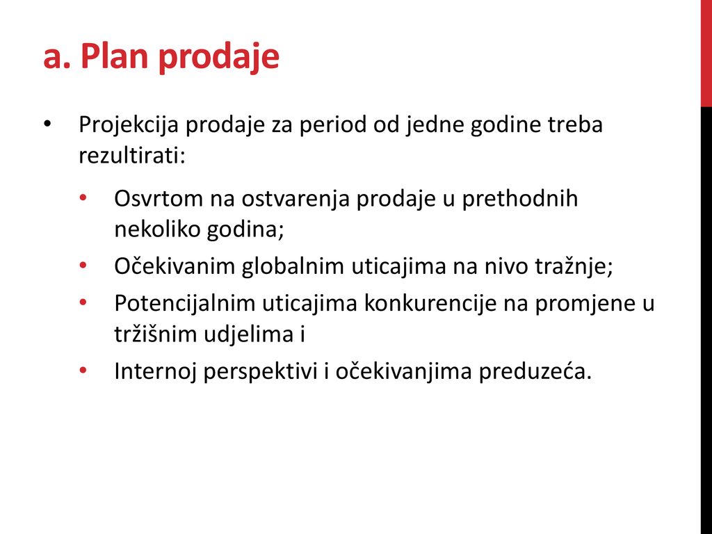 a. Plan prodaje Projekcija prodaje za period od jedne godine treba rezultirati: Osvrtom na ostvarenja prodaje u prethodnih nekoliko godina;
