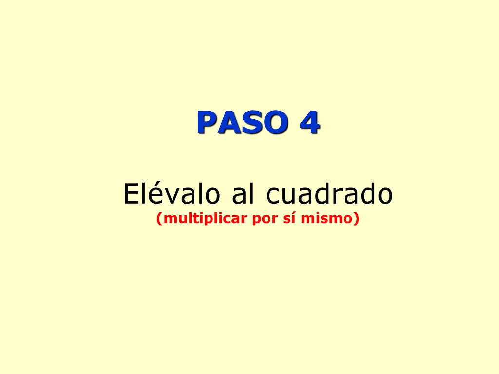 PASO 4 Elévalo al cuadrado (multiplicar por sí mismo)