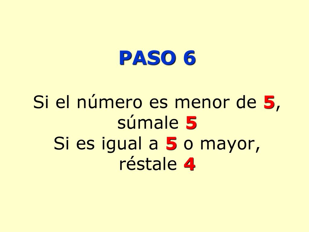 PASO 6 Si el número es menor de 5, súmale 5 Si es igual a 5 o mayor, réstale 4