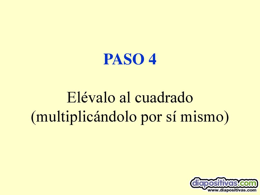 PASO 4 Elévalo al cuadrado (multiplicándolo por sí mismo)