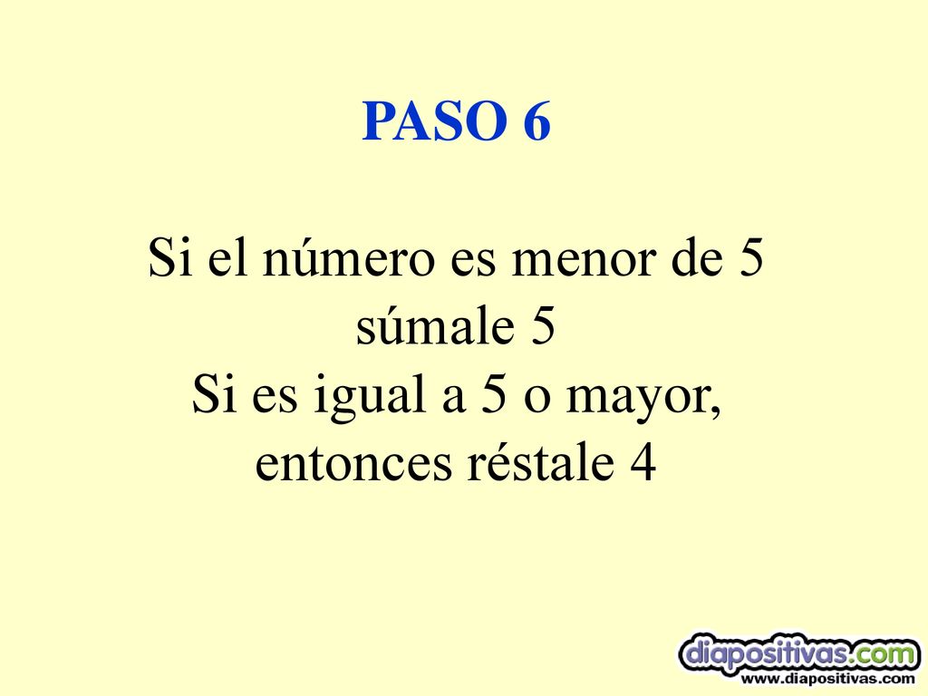 PASO 6 Si el número es menor de 5 súmale 5 Si es igual a 5 o mayor, entonces réstale 4