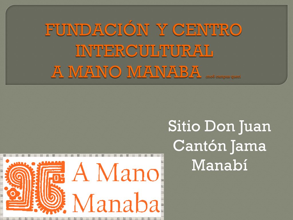 FUNDACIÓN Y CENTRO INTERCULTURAL A MANO MANABA (mo6 campus queri