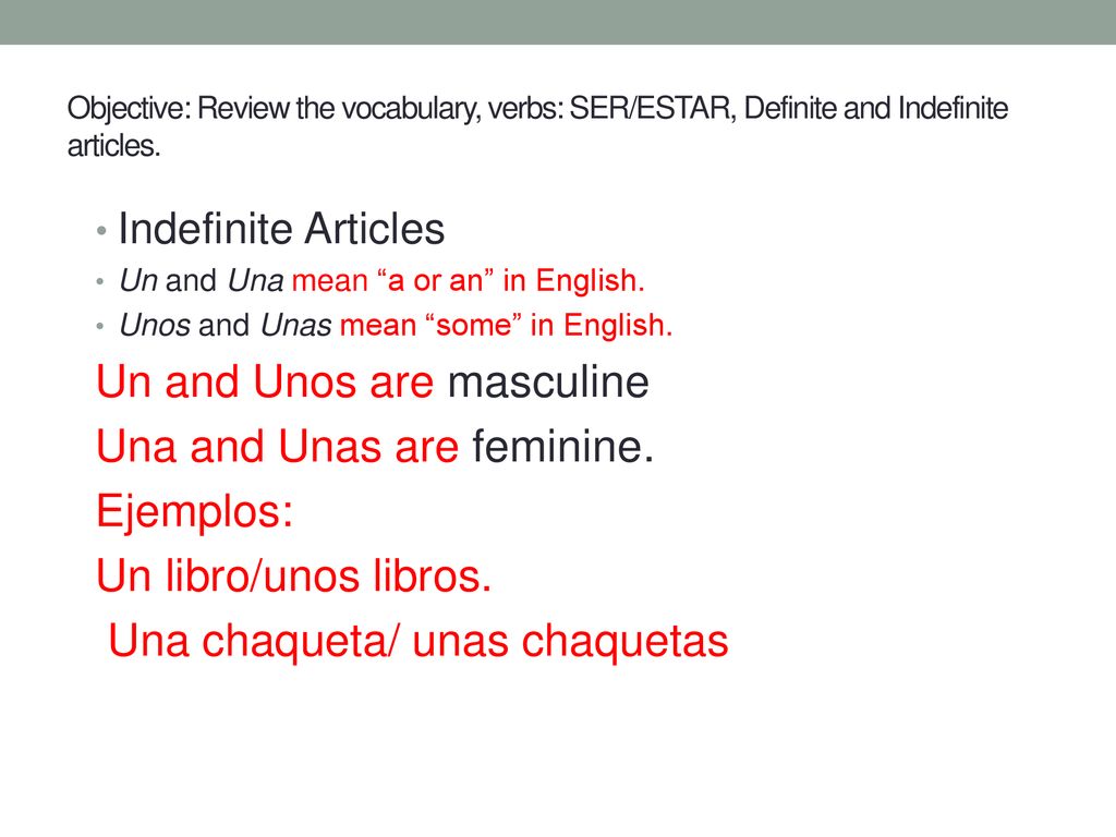 Un and Unos are masculine Una and Unas are feminine. Ejemplos: