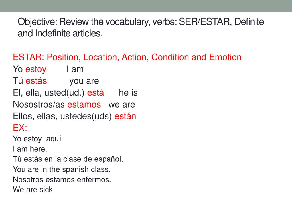 Objective: Review the vocabulary, verbs: SER/ESTAR, Definite and Indefinite articles.