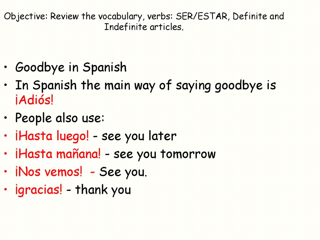 In Spanish the main way of saying goodbye is ¡Adiós! People also use: