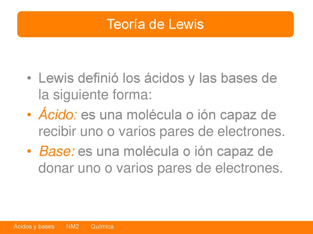 Teoría de Lewis Lewis definió los ácidos y las bases de la siguiente forma: