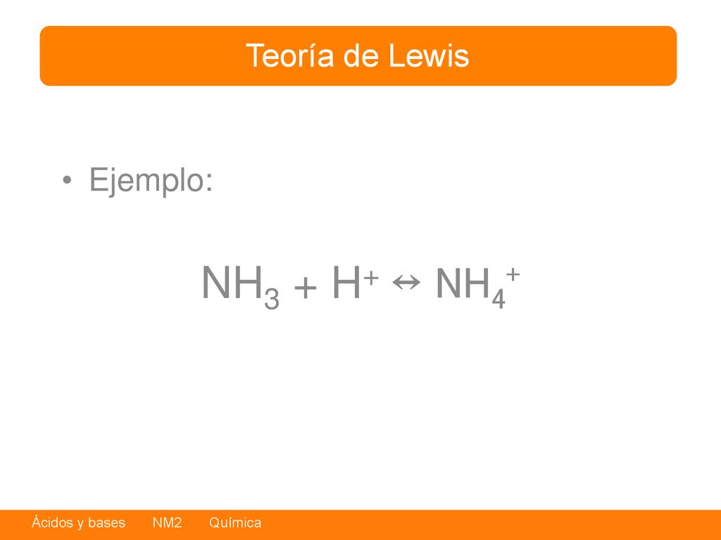 Teoría de Lewis Ejemplo: NH3 + H+ ↔ NH4+