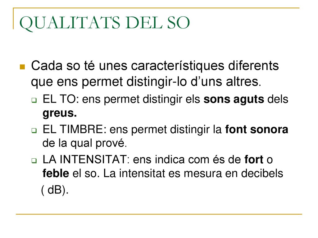 QUALITATS DEL SO Cada so té unes característiques diferents que ens permet distingir-lo d’uns altres.
