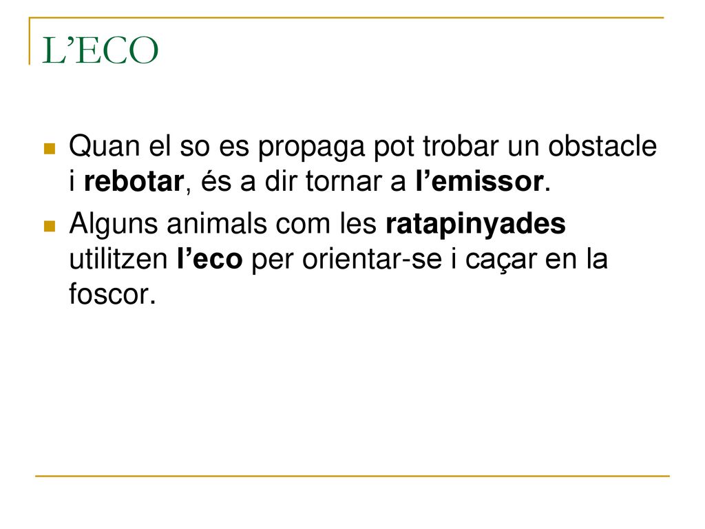 L’ECO Quan el so es propaga pot trobar un obstacle i rebotar, és a dir tornar a l’emissor.